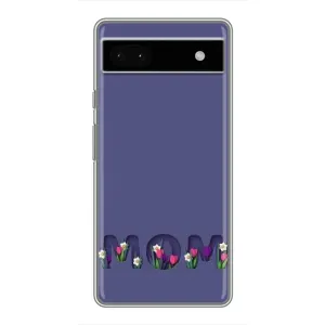 Чехлы для мамы на Google Pixel 6a (Мама в цветах)